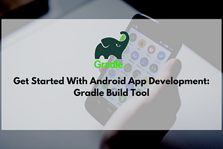 Getting Started With Android App Development: Gradle Build Tool