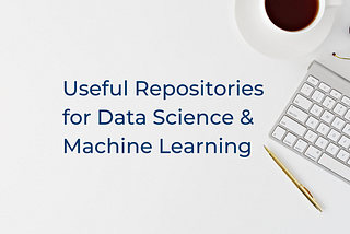 10 Useful Repositories for Data Science & Machine Learning