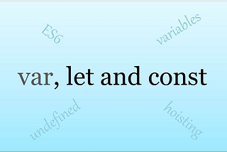 Understanding JavaScript var, let and const