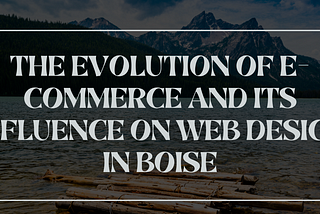 The Evolution of E-Commerce and Its Influence on Web Design in Boise