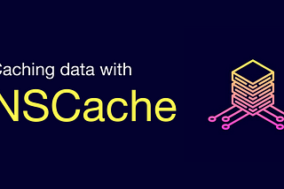 Banner that reads “Caching data with NSCache”