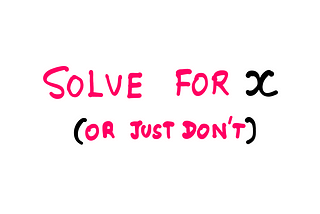 How To Learn Math? — Notes To My Younger Self — A white board text reading “Solve for x (or just don’t)”
