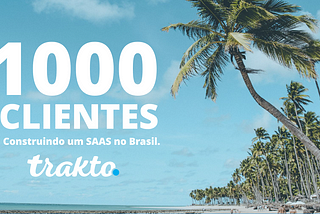 Trakto: de 0 a 1000 clientes num SAAS B2B