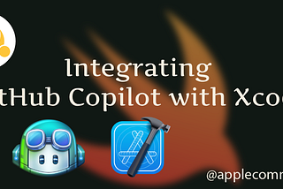 Integrating GitHub Copilot with Xcode: Enhance Your Coding Experience