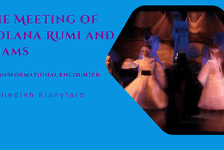 The Meeting of Molana Rumi and Shams: A Transformational Encounter