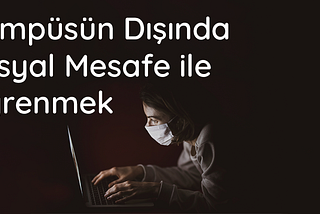 Kampüsün Dışında Sosyal Mesafeyle Öğrenmek