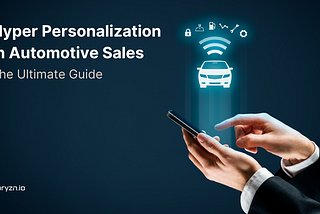 How Hyper Personalization Is Transforming Automotive Sales: The Ultimate Guide