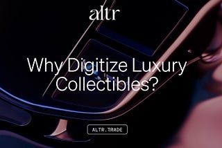 Why Digitize Luxury Collectibles?