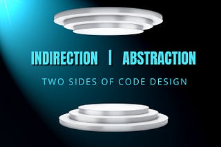 Indirection and Abstraction: Let’s get it right this time
