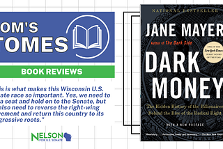 Book Review by Tom Nelson — Dark Money: The Hidden History of the Billionaires Behind the Rise of…