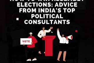 How to Win Assembly Elections: Advice from India’s Top Political Consultants