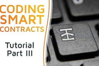 Coding Smart Contracts — Tutorial Part III