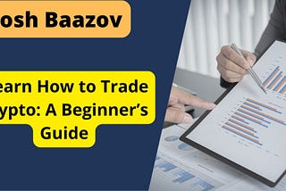 Josh Baazov | Learn How to Trade Crypto: A Beginner’s Guide