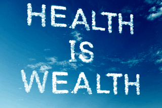 “Health is Wealth” is never a Myth