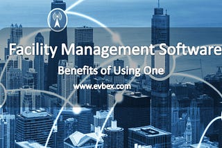 Facility Management Software: Benefits of Using One