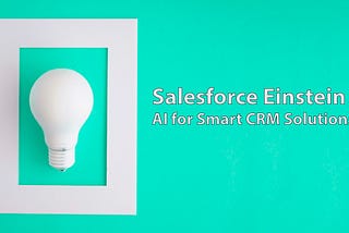 Salesforce Einstein — AI for smart CRM solutions