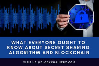 What Everyone Ought To Know About Secret Sharing Algorithm And Blockchain