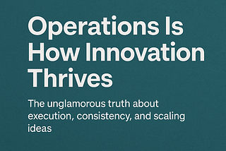 Operations Is How Innovation Thrives