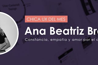 Ana Beatriz Bravo: Mujer UX