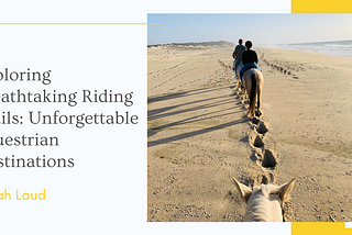 Exploring Breathtaking Riding Trails: Unforgettable Equestrian Destinations