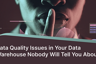 Data Quality Issues in Your Data Warehouse Nobody Will Tell You About
