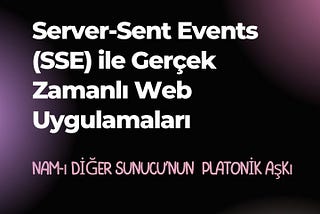 Server-Sent Events (SSE) ile Gerçek Zamanlı Web Uygulamaları