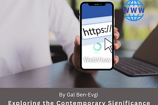 Exploring the Contemporary Significance of WebView in Mobile App Development