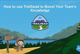 How to use Trailhead to Boost your Team's Knowledge