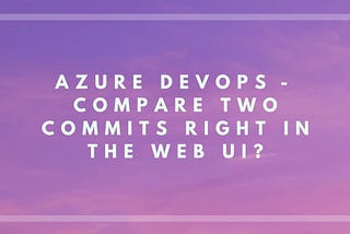 Azure DevOps — compare two commits right in the web UI?