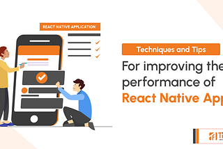 Techniques and tips for improving the performance of React Native apps