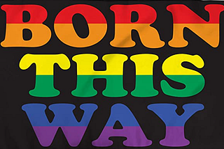 Born this way? Nope.
