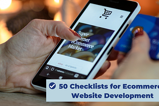 50 Ecommerce Website Development Checklists to Launch Your Online Store