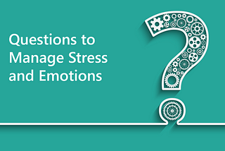 Questions to Manage Stress and Emotions