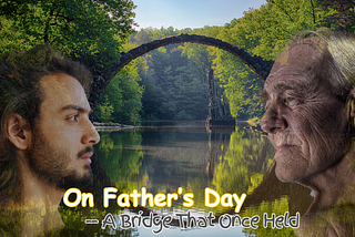 On Father’s Day: A Bridge That Once Held