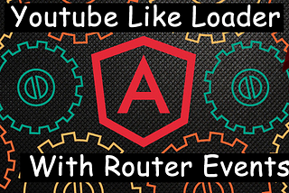 Youtube Page Loader with Angular 2+ Router Events