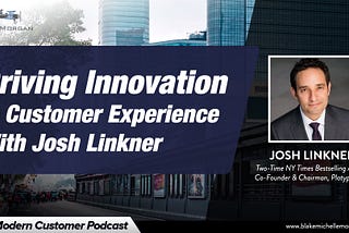 Driving Innovation In Customer Experience With Josh Linkner