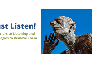 Just Listen: Barriers to Listening and Strategies to Remove Them