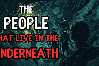 The PEOPLE that live in the UNDERNEATH
