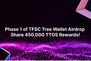 Phase 1 of TFSC Tree Wallet Airdrop: Share 450,000 TTOS Rewards!