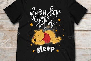 Pooh If You Love Me Let Me Sleep T-shirt