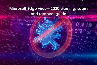 Microsoft Edge virus — 2020 warning, scam and removal guide