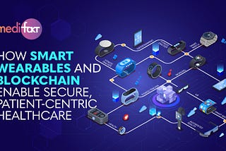 How Smart Wearables and Blockchain Enable Secure, Patient-Centric Healthcare