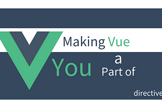 Making VUE a Part of YOU - Directives