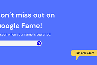 Don’t miss out on Google Fame: be seen when your name is searched.