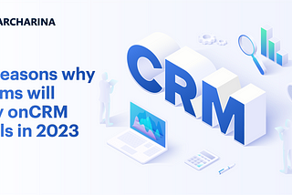 8 reasons why teams will rely on CRM tools in 2023
