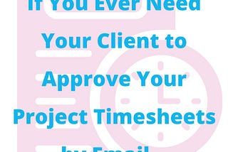 If You Ever Need Your Client to Approve Your Project Timesheets by Email