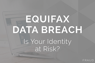 Is Your Identity at Risk Due to the Equifax Data Breach?