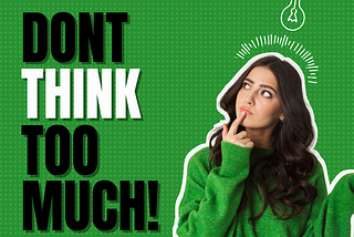 Don’t Think Too Much!