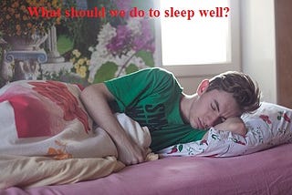 What are the benefits of getting enough sleep? and What should we do to sleep well.