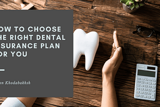 How to Choose the Right Dental Insurance Plan for You | Dentistry | Sasan Khodabakhsh